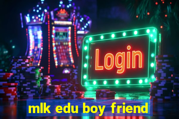 mlk edu boy friend